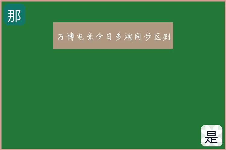万博电竞今日多端同步区别
